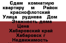 Сдам 1-комнатную квартиру 36 м2. › Район ­ краснофлотский › Улица ­ руднева › Дом ­ 25 › Этажность дома ­ 5 › Цена ­ 18 000 - Хабаровский край, Хабаровск г. Недвижимость » Квартиры аренда   